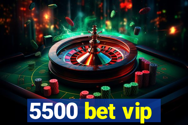 5500 bet vip